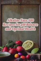 Alkaline Eats: 100 Recipes for pH Balance and Optimal Health B0CGL4NLSR Book Cover