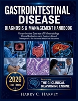 Gastrointestinal Disease Diagnosis & Management Handbook: Comprehensive Coverage of Pathophysiology, Clinical Evaluation, and Evidence-Based Therapeutics for Internal Medicine Residents B0H2H2NV84 Book Cover