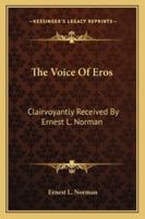 The Voice Of Eros: Clairvoyantly Received By Ernest L. Norman 116291811X Book Cover