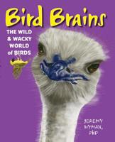 Bird Brains: The Wild  Wacky World of Birds 1633221539 Book Cover
