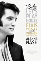 Baby, Let's Play House: Elvis Presley and the Women Who Loved Him 0061699853 Book Cover