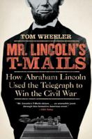 Mr. Lincoln's T-Mails: The Untold Story of How Abraham Lincoln Used the Telegraph to Win the Civil War 006112978X Book Cover