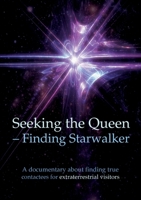 Seeking the Queen Finding Starwalker: A documentary on finding true contactees 9152770672 Book Cover