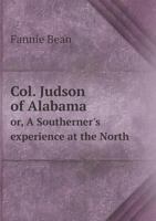 Col. Judson of Alabama or a Southerner's Experience at the North 0548454981 Book Cover