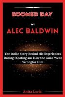 Doomed Day for Alec Baldwin: The Inside Story Behind His Experiences During Shooting and How the Game Went Wrong for Him B0CV7Z3CVD Book Cover