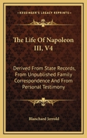 The Life Of Napoleon III, V4: Derived From State Records, From Unpublished Family Correspondence And From Personal Testimony 1163310735 Book Cover