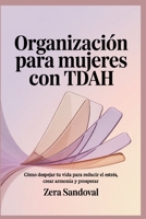 Organización para mujeres con TDAH: Cómo despejar tu vida para reducir el estrés, crear armonía y prosperar B0FWBYT38L Book Cover