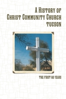 A History of Christ Community Church, Tucson 1105336271 Book Cover