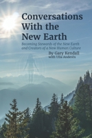 Conversations with the New Earth: Becoming Stewards of the New Earth and Creators of a New Human Culture 1724856928 Book Cover