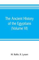 The ancient history of the Egyptians, Carthaginians, Assyrians, Medes and Persians, Grecians and Macedonians (Volume VI) 9353805740 Book Cover