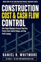 CONSTRUCTION COST & CASH FLOW CONTROL: How Project Managers Forecast Final Cost, Protect Cash, Control Change, and Stop Profit Leakage B0HHS4CCKD Book Cover