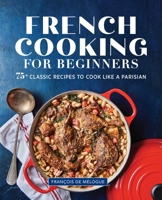 French Cooking for Beginners : 75+ Classic Recipes to Cook Like a Parisian 1646115899 Book Cover