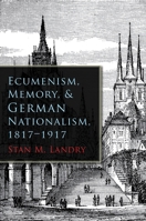 Ecumenism, Memory, & German Nationalism, 1817-1917 081563336X Book Cover