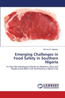 Emerging Challenges in Food Safety in Southern Nigeria: A Close Microbiological Study on Abattoirs, Raw and Ready to Eat Beef, Fish and Poultry in Benin City 3843384355 Book Cover