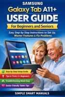 Samsung Galaxy Tab A11+ User Guide for Beginners and Seniors: Easy Step-by-Step Instructions to Set Up, Master Features, Fix Problems, and Use Your Tablet with Confidence B0GVT35WG7 Book Cover