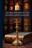 Sacred Poetry Of The Seventeenth Century: With An Introductory Essay And Critical Remarks 1245268988 Book Cover