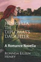 Henrietta, the Diplomat's Daughter: A Romance Novella 1717387802 Book Cover