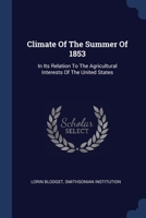 Climate Of The Summer Of 1853: In Its Relation To The Agricultural Interests Of The United States 1377097064 Book Cover