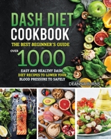 Dash Diet Cookbook: The best beginner's guide, over 1000 Easy and Healthy Dash Diet recipes to Lower your Blood Pressure to Safely and Healthily 1914438264 Book Cover