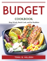 Budget Cookbook: Shop Wisely, Batch Cook, and Eat Healthier 1804388300 Book Cover