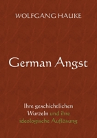 German Angst: Ihre geschichtlichen Wurzeln und ihre ideologische Aufl?sung 3754305816 Book Cover
