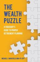 The Wealth Puzzle: A Fiduciary's Guide to Proper Retirement Planning 1502706350 Book Cover
