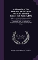 A Memorial of the American Patriots Who Fell at the Battle of Bunker Hill, June 17, 1775: With an Account of the Dedication of the Memorial Tablets on 3337306551 Book Cover