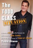 The Todd Glass Situation: A Bunch of Lies about My Personal Life and a Bunch of True Stories about My 30-Year Career in Stand-Up Comedy 147671441X Book Cover