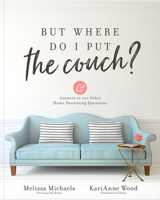But Where Do I Put the Couch?: And Answers to 100 Other Home Decorating Questions 0736974148 Book Cover
