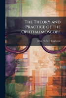 The Theory and Practice of the Ophthalmoscope: A Hand-Book for Students 1142989119 Book Cover