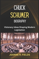 CHUCK SCHUMER BIOGRAPHY: Visionary Ideas Shaping Modern Legislation B0DRVBRWWV Book Cover