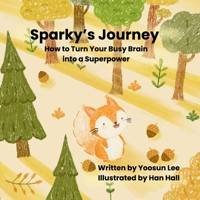 Sparky's Journey: How to Turn Your Busy Brain into a Superpower B0F4LQMV6K Book Cover