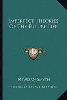 Imperfect Theories Of The Future Life 1425470211 Book Cover
