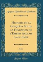 Histoire de la Conqu�te Et de la Fondation de l'Empire Anglais Dans l'Inde, Vol. 2 (Classic Reprint) 1146170041 Book Cover