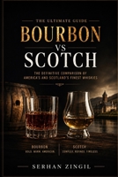 BOURBON vs SCOTCH - THE ULTIMATE WHISKEY GUIDE: Understanding the Differences in Flavor, Production, Aging, and Tasting (THE ULTIMATE BEVERAGE VS SERIES) B0H9MGY9TL Book Cover