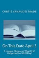 On This Date April 3: A Unique Glimpse at What Else Happened on Your Day! 1544289332 Book Cover