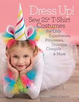 Dress Up!: Sew 25+ T-Shirt Costumes for Little Superheroes, Princesses, Unicorns, Cowgirls  More 1640210474 Book Cover