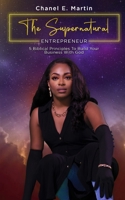 The Supernatural Entrepreneur: 5 Biblical Principles to Build Your Business with God 1953788734 Book Cover