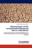 Biotreatment of Oil-contaminated Mangrove Soil in a Bioreactor: The use of bioreactor for the bioremediation of oil-contaminated mangrove soil from Niger Delta area of Nigeria 365926878X Book Cover