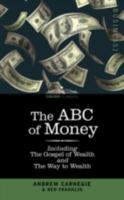 The ABC of Money: Including, The Gospel of Wealth and The Way to Wealth 1596050233 Book Cover