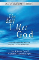 The Day I Met God: Exraordinary Stories of Life-Changing Miracles B0HBXCDZXC Book Cover