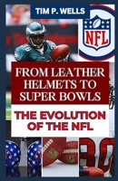 FROM LEATHER HELMETS TO SUPER BOWLS THE EVOLUTION OF THE NFL B0CTL1Q725 Book Cover