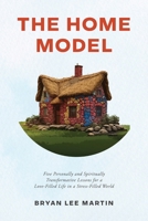 The Home Model: Five Transformative Personal and Spiritual Lessons for a Love-Filled Life in a Stress-Filled World B0FJXQ16K8 Book Cover