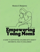 Empowering Young Moms: A GUIDE TO SUPPORTING CHILDREN WITH ANXIETY AND MENTAL HEALTH CHALLENGES B0DTT4BTHY Book Cover