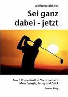 Sei ganz dabei - jetzt: Durch Konzentration Stress meistern - Mehr Energie, Erfolg und Glück - Zen im Alltag 3844874356 Book Cover