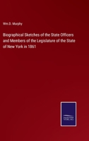 Biographical Sketches of the State Officers and Members of the Legislature of the State of New York 1246516071 Book Cover