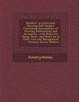 Builders' architectural Drawing Self-Taught: Containing Descriptions of Drawing Instruments and Accessories, with Rules for Using Them.... 1014213150 Book Cover