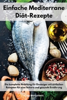 Einfache Mediterrane Di�t-Rezepte: Die komplette Anleitung f�r Einsteiger mit einfachen Rezepten f�r eine leckere und gesunde Ern�hrung. Mediterranean Recipes (German Edition) 1802552340 Book Cover
