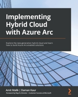 Implementing Hybrid Cloud with Azure Arc: Explore the new-generation hybrid cloud and learn how to build Azure Arc-enabled solutions 1801076006 Book Cover