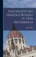 Geschichte Des Herzogs Rudolf IV. Von Oesterreich - Primary Source Edition 3743662655 Book Cover